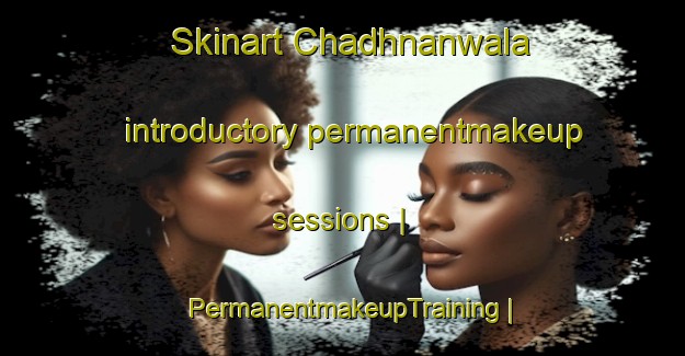 Skinart Chadhnanwala introductory permanentmakeup sessions | PermanentmakeupTraining | PermanentmakeupClasses | SkinartTraining-Pakistan